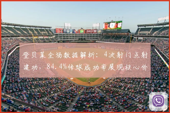 登贝莱全场数据解析：4次射门点射建功，84.4%传球成功率展现核心价值
