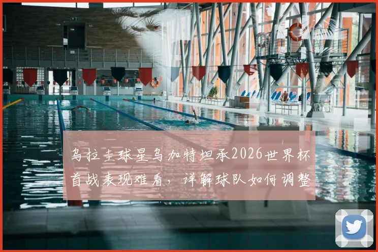 乌拉圭球星乌加特坦承2026世界杯首战表现难看，详解球队如何调整全力击败佛得角