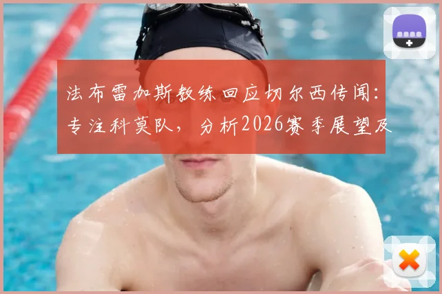 法布雷加斯教练回应切尔西传闻：专注科莫队，分析2026赛季展望及教练风格解析