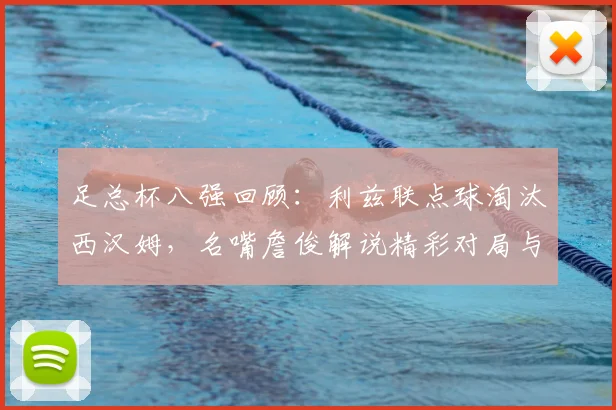 足总杯八强回顾：利兹联点球淘汰西汉姆，名嘴詹俊解说精彩对局与比赛过程详解