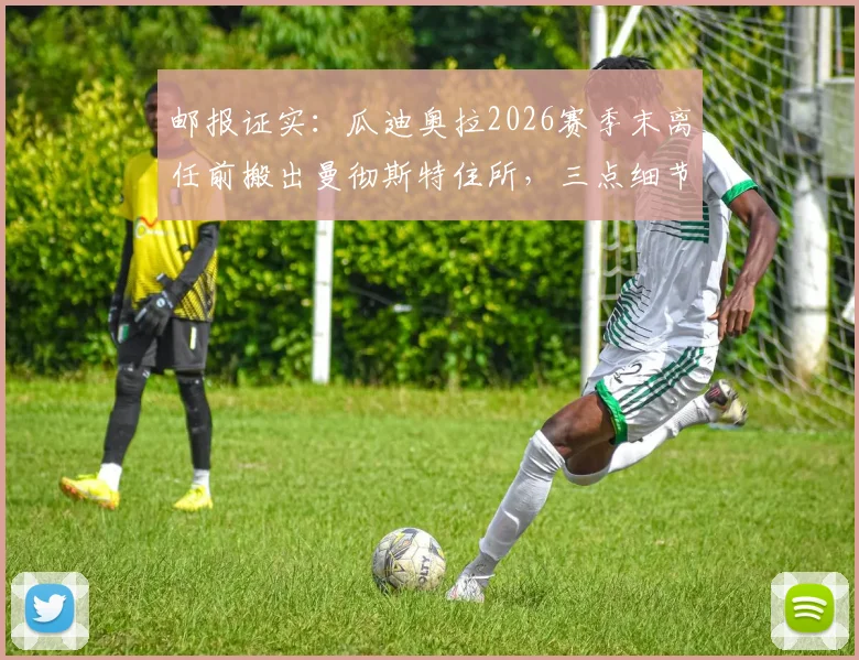 邮报证实：瓜迪奥拉2026赛季末离任前搬出曼彻斯特住所，三点细节揭示告别时刻
